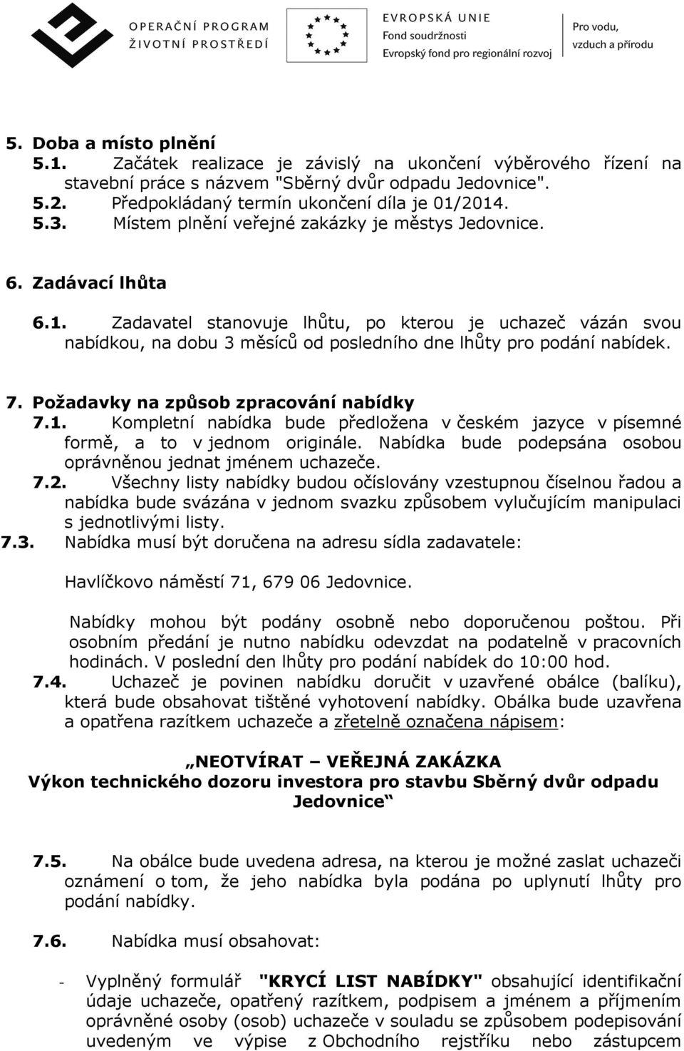 Zadavatel stanovuje lhůtu, po kterou je uchazeč vázán svou nabídkou, na dobu 3 měsíců od posledního dne lhůty pro podání nabídek. 7. Požadavky na způsob zpracování nabídky 7.1.