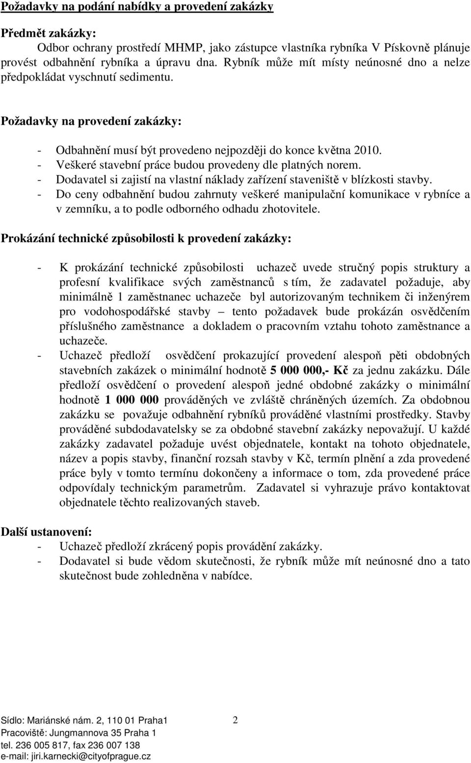 - Veškeré stavební práce budou provedeny dle platných norem. - Dodavatel si zajistí na vlastní náklady zařízení staveniště v blízkosti stavby.