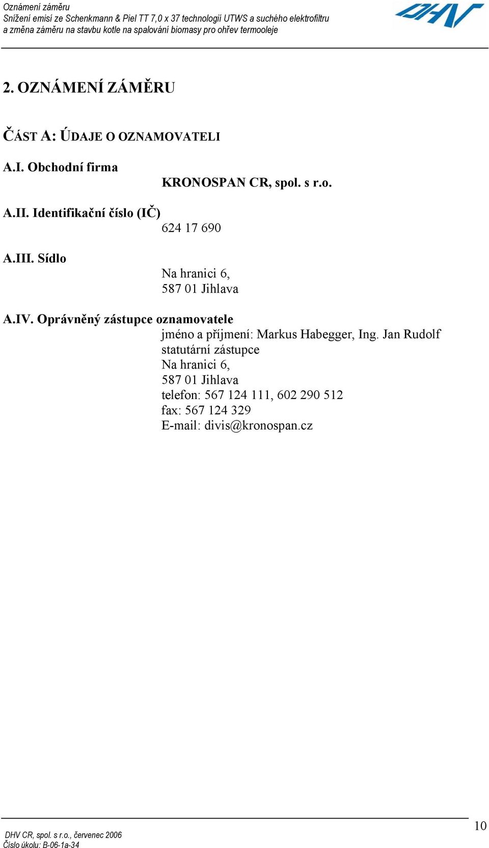 Identifikační číslo (IČ) 624 17 690 A.III. Sídlo Na hranici 6, 587 01 Jihlava A.IV. Oprávněný zástupce oznamovatele jméno a příjmení: Markus Habegger, Ing.