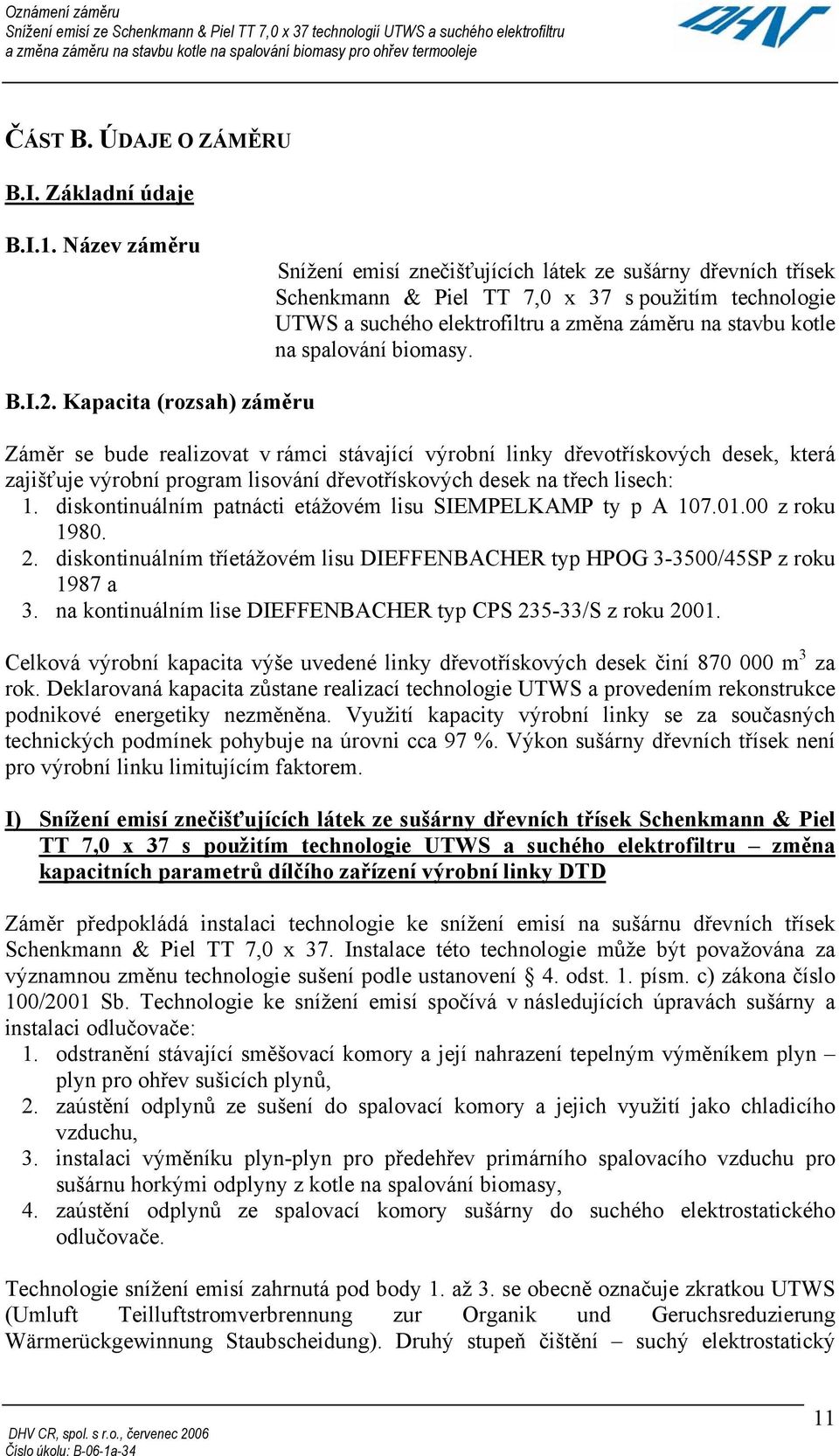 Název záměru Snížení emisí znečišťujících látek ze sušárny dřevních třísek Schenkmann & Piel TT 7,0 x 37 s použitím technologie UTWS a suchého elektrofiltru a změna záměru na stavbu kotle na