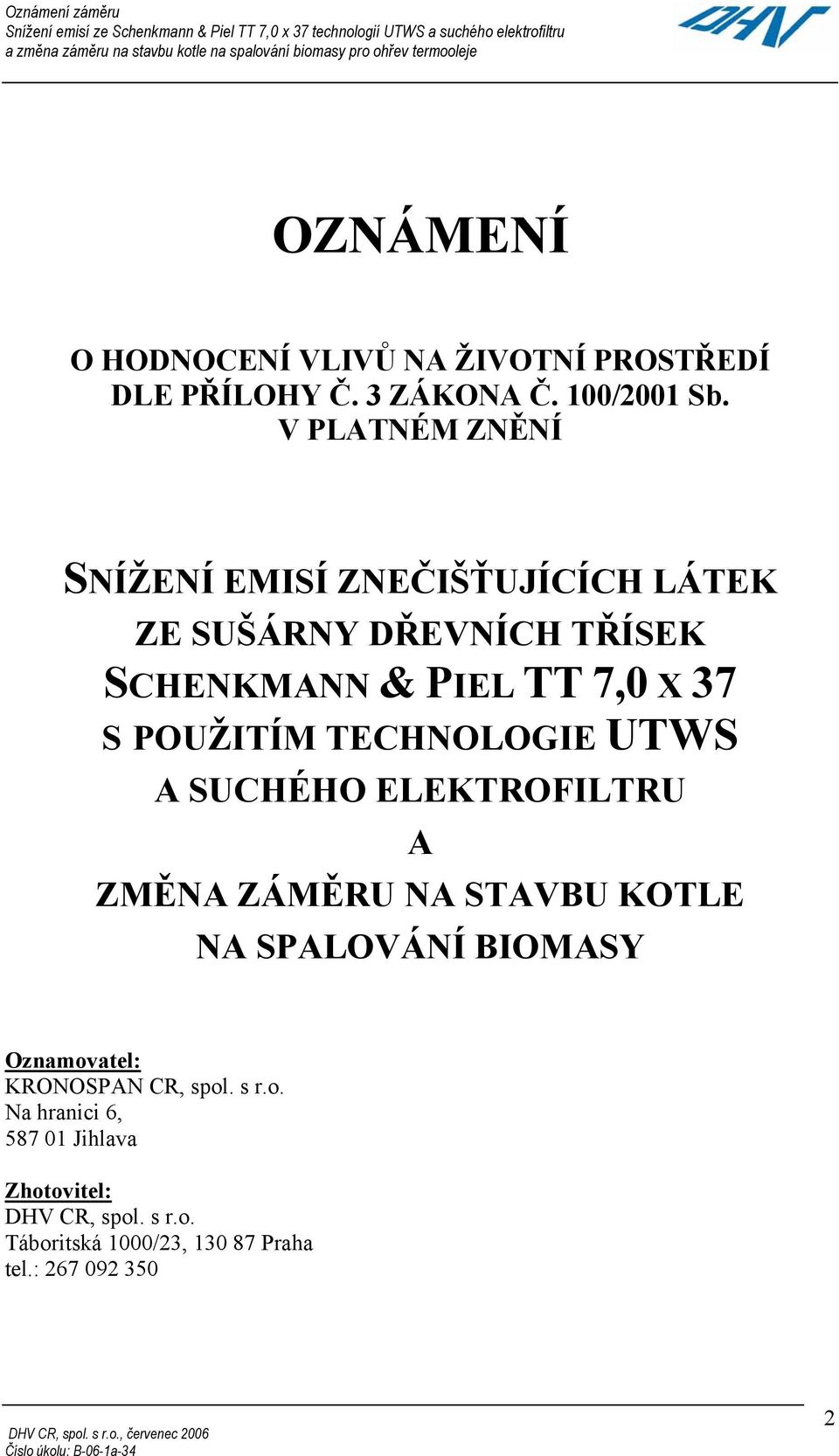 V PLATNÉM ZNĚNÍ SNÍŽENÍ EMISÍ ZNEČIŠŤUJÍCÍCH LÁTEK ZE SUŠÁRNY DŘEVNÍCH TŘÍSEK SCHENKMANN & PIEL TT 7,0 X 37 S POUŽITÍM TECHNOLOGIE UTWS A SUCHÉHO ELEKTROFILTRU A ZMĚNA