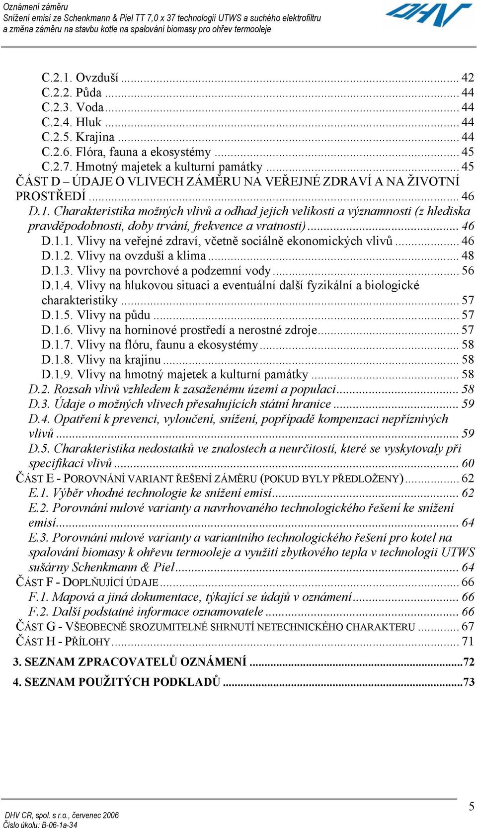 .. 45 ČÁST D ÚDAJE O VLIVECH ZÁMĚRU NA VEŘEJNÉ ZDRAVÍ A NA ŽIVOTNÍ PROSTŘEDÍ... 46 D.1.
