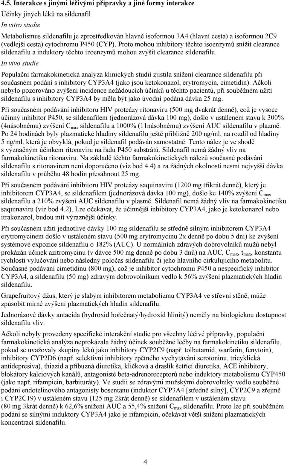 In vivo studie Populační farmakokinetická analýza klinických studií zjistila snížení clearance sildenafilu při současném podání s inhibitory CYP3A4 (jako jsou ketokonazol, erytromycin, cimetidin).