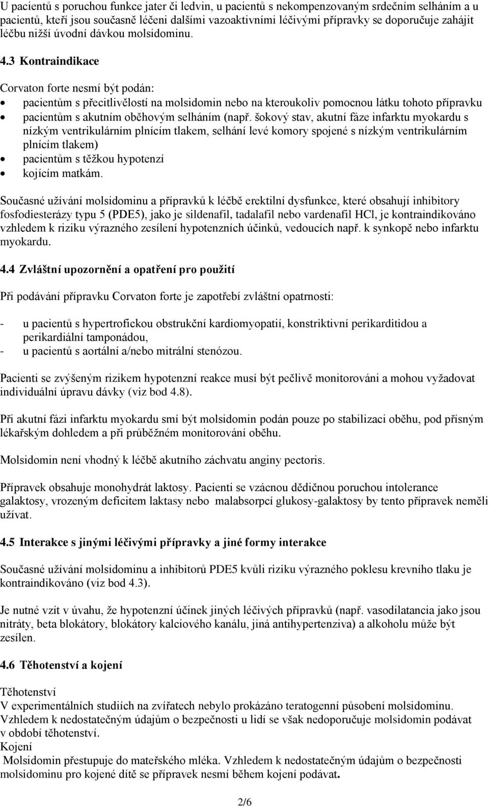 3 Kontraindikace Corvaton forte nesmí být podán: pacientům s přecitlivělostí na molsidomin nebo na kteroukoliv pomocnou látku tohoto přípravku pacientům s akutním oběhovým selháním (např.