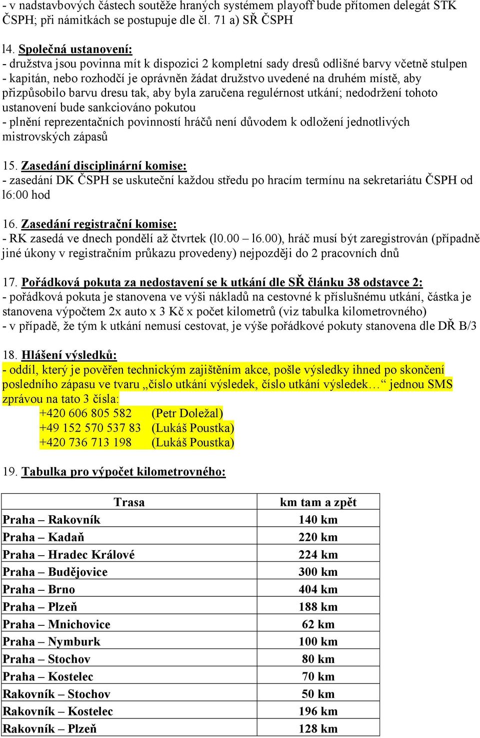 přizpůsobilo barvu dresu tak, aby byla zaručena regulérnost utkání; nedodržení tohoto ustanovení bude sankciováno pokutou - plnění reprezentačních povinností hráčů není důvodem k odložení