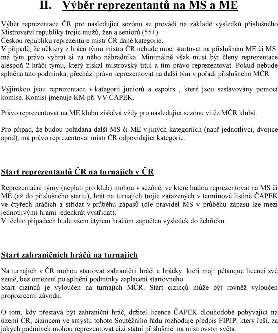 Minimálně však musí být členy reprezentace alespoň 2 hráči týmu, který získal mistrovský titul a tím právo reprezentovat.