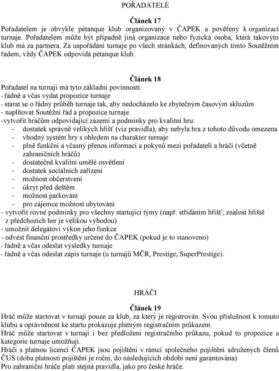 Za uspořádání turnaje po všech stránkách, definovaných tímto Soutěžním řádem, vždy ČAPEK odpovídá pétanque klub.