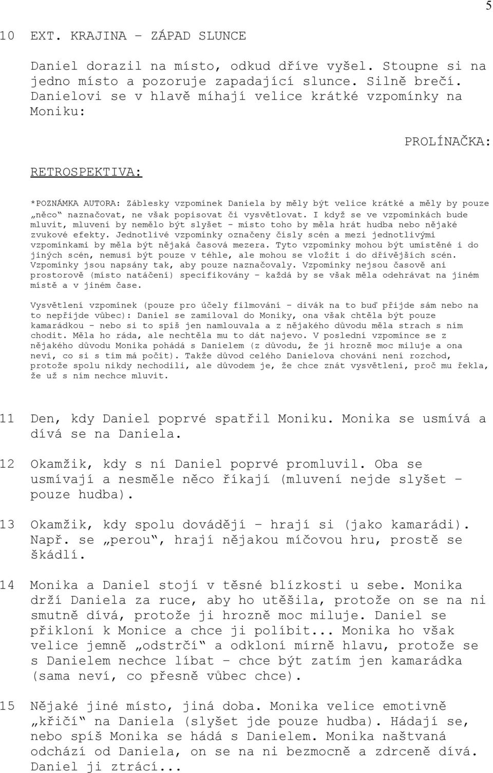 však popisovat či vysvětlovat. I když se ve vzpomínkách bude mluvit, mluvení by nemělo být slyšet místo toho by měla hrát hudba nebo nějaké zvukové efekty.