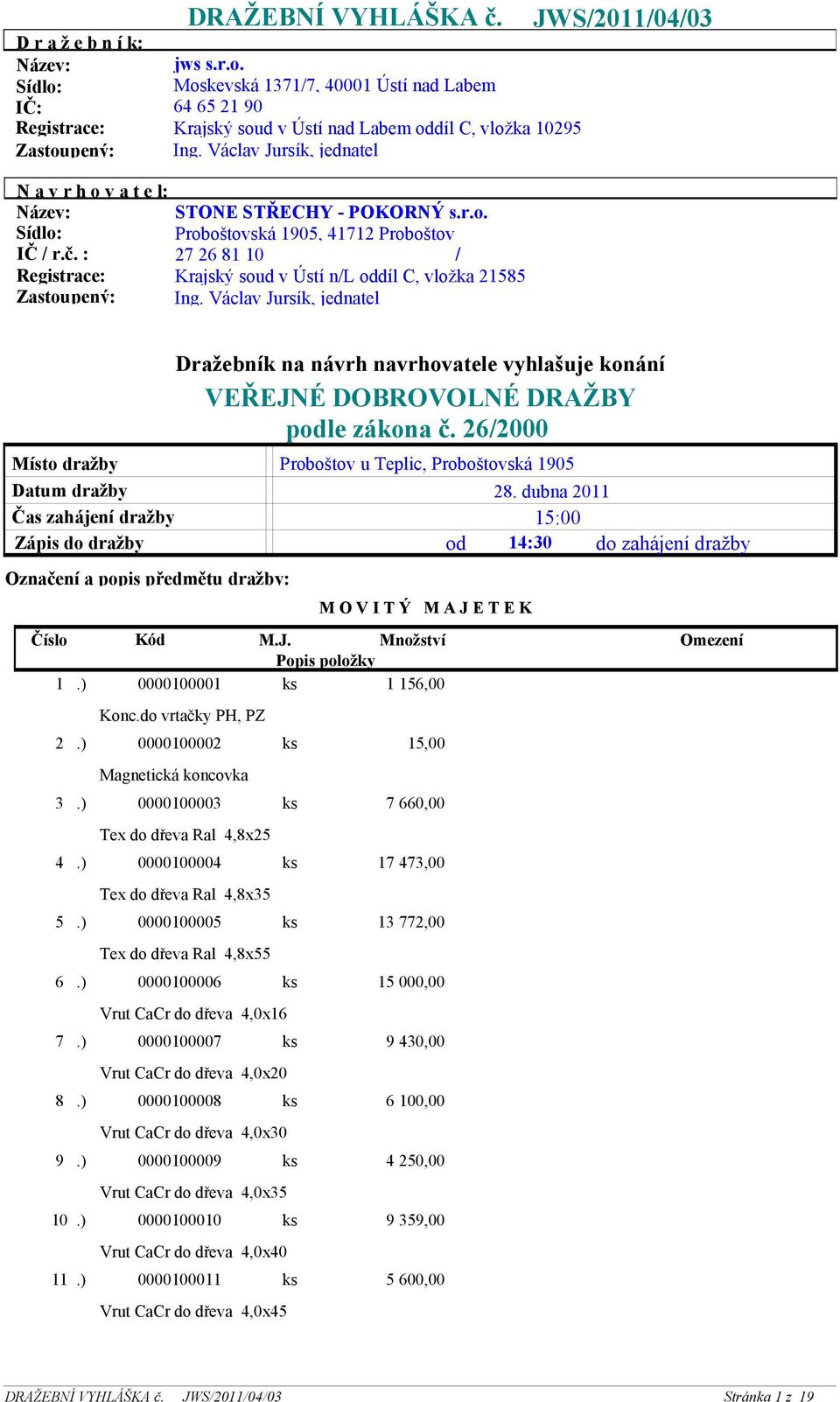 Václav Jursík, jednatel Místo dražby Datum dražby Čas zahájení dražby Zápis do dražby Označení a popis předmětu dražby: Číslo 1.) 2.) 3.) 4.) 5.) 6.) 7.) 8.) 9.) 10.) 11.