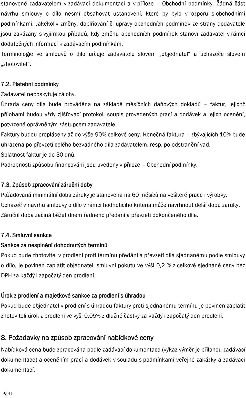 zadávacím podmínkám. Terminologie ve smlouvě o dílo určuje zadavatele slovem objednatel a uchazeče slovem zhotovitel. 7.2. Platební podmínky Zadavatel neposkytuje zálohy.