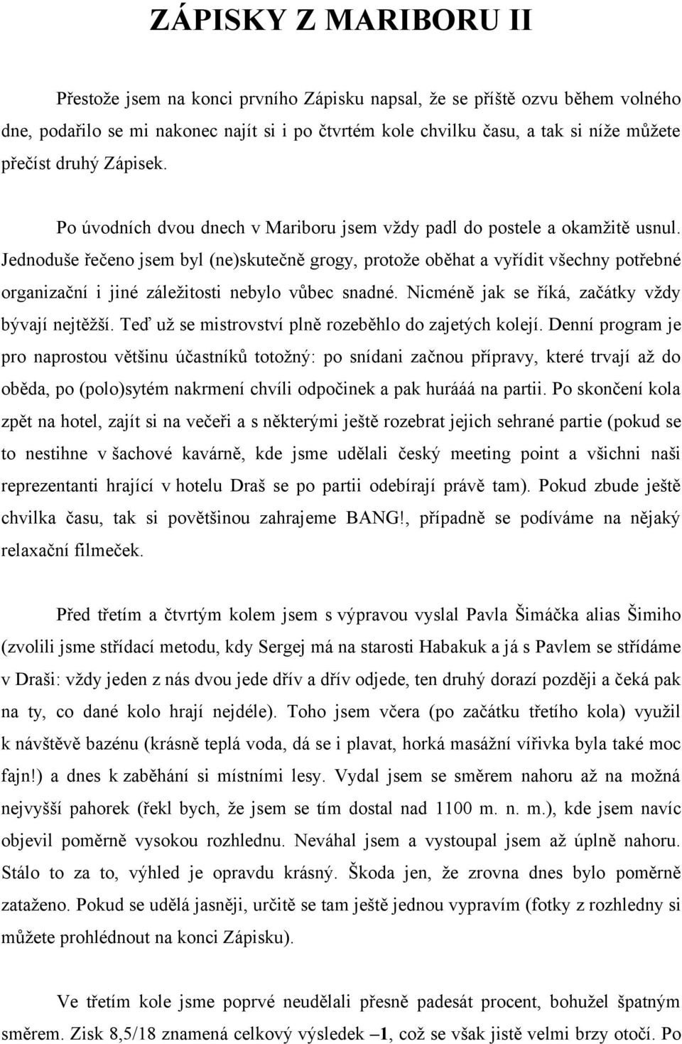 Jednoduše řečeno jsem byl (ne)skutečně grogy, protože oběhat a vyřídit všechny potřebné organizační i jiné záležitosti nebylo vůbec snadné. Nicméně jak se říká, začátky vždy bývají nejtěžší.