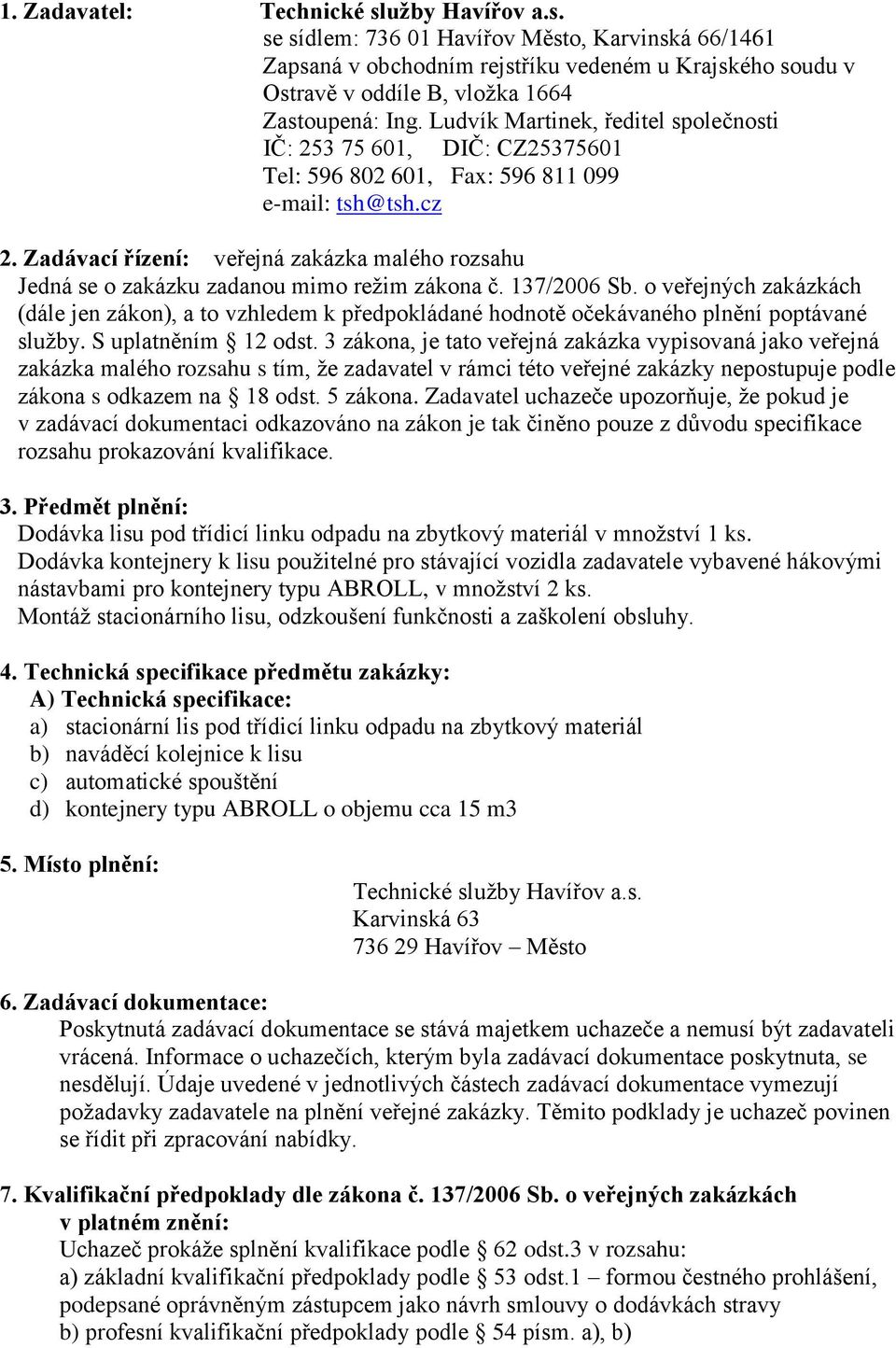 Zadávací řízení: veřejná zakázka malého rozsahu Jedná se o zakázku zadanou mimo režim zákona č. 137/2006 Sb.