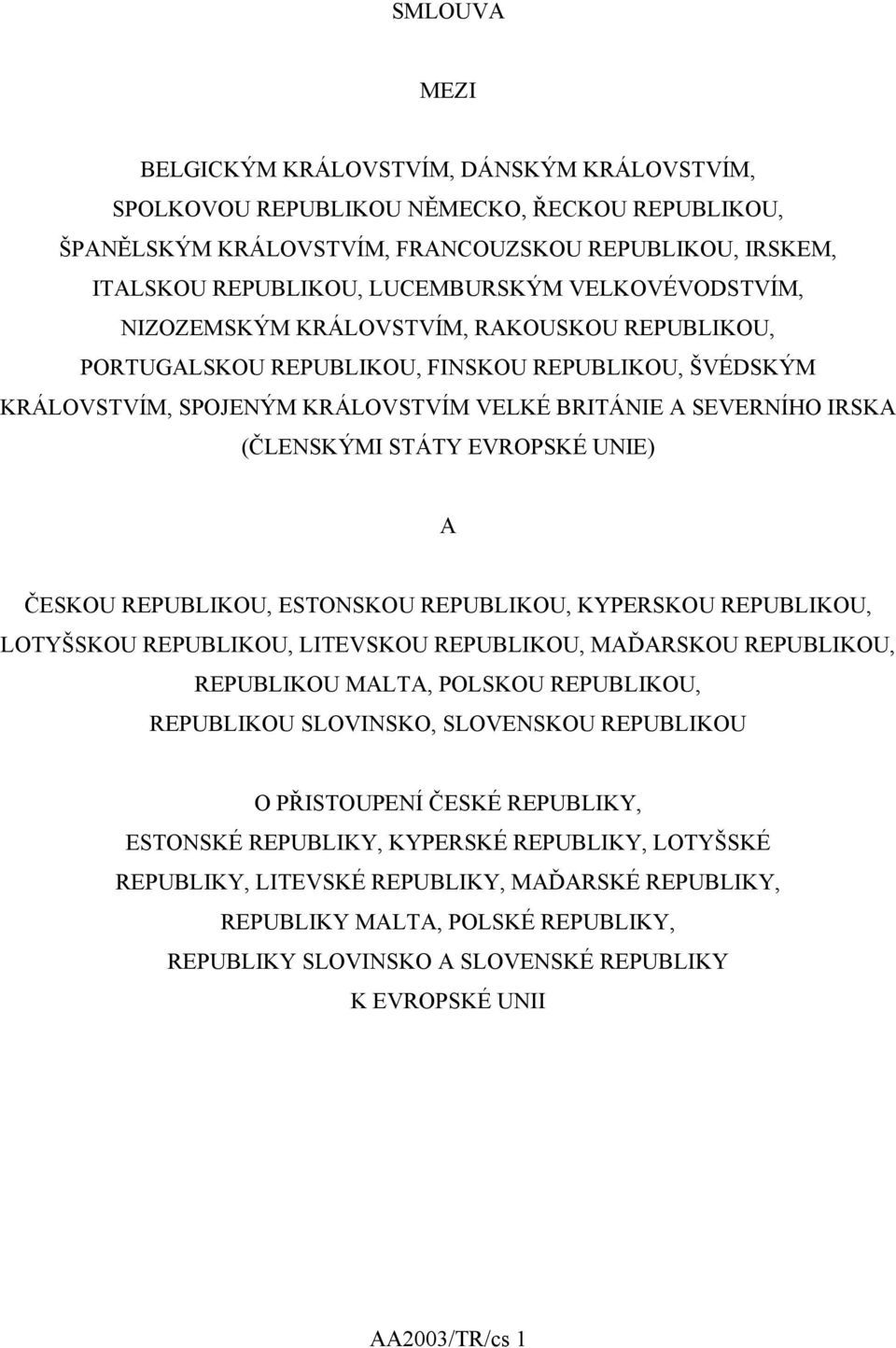 STÁTY EVROPSKÉ UNIE) A ČESKOU REPUBLIKOU, ESTONSKOU REPUBLIKOU, KYPERSKOU REPUBLIKOU, LOTYŠSKOU REPUBLIKOU, LITEVSKOU REPUBLIKOU, MAĎARSKOU REPUBLIKOU, REPUBLIKOU MALTA, POLSKOU REPUBLIKOU,