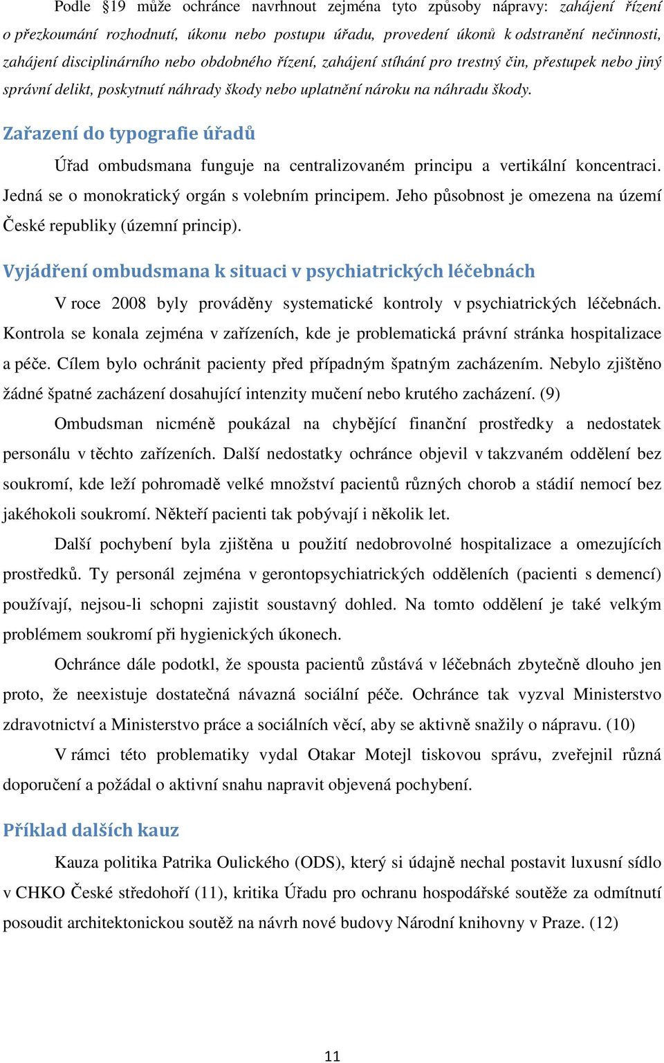 Zařazení do typografie úřadů Úřad ombudsmana funguje na centralizovaném principu a vertikální koncentraci. Jedná se o monokratický orgán s volebním principem.