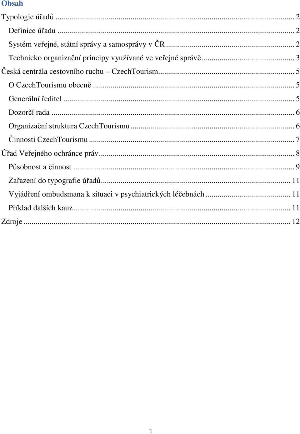.. 5 O CzechTourismu obecně... 5 Generální ředitel... 5 Dozorčí rada... 6 Organizační struktura CzechTourismu... 6 Činnosti CzechTourismu.
