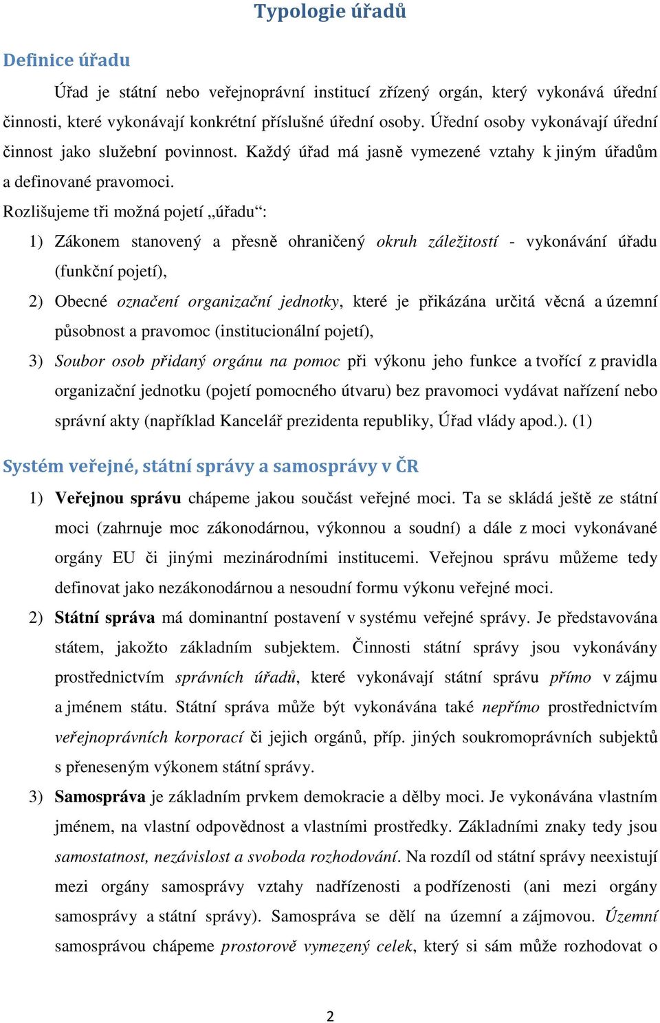 Rozlišujeme tři možná pojetí úřadu : 1) Zákonem stanovený a přesně ohraničený okruh záležitostí - vykonávání úřadu (funkční pojetí), 2) Obecné označení organizační jednotky, které je přikázána určitá