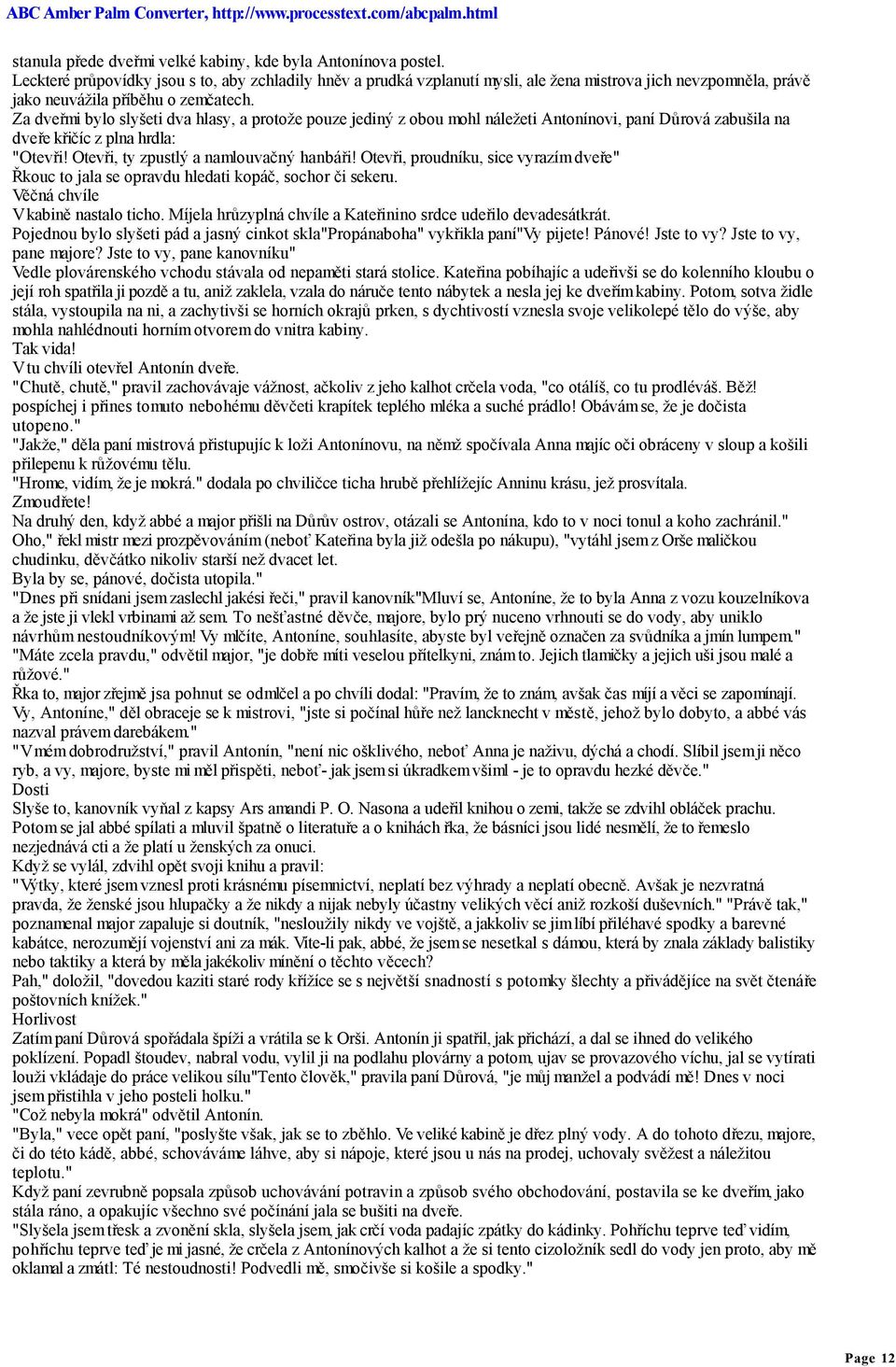 Za dveřmi bylo slyšeti dva hlasy, a protože pouze jediný z obou mohl náležeti Antonínovi, paní Důrová zabušila na dveře křičíc z plna hrdla: "Otevři! Otevři, ty zpustlý a namlouvačný hanbáři!