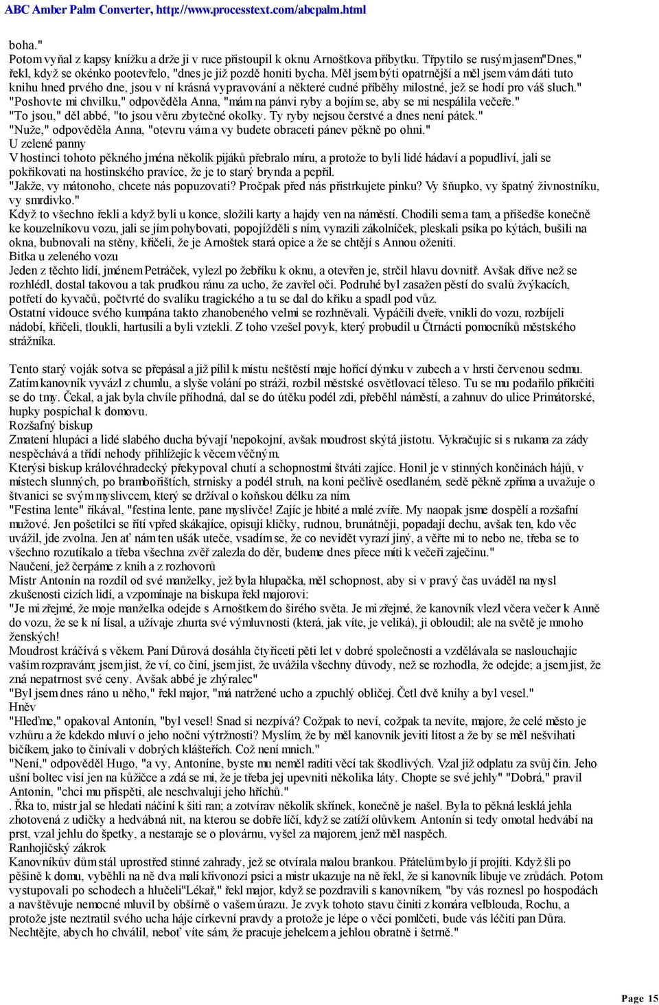 " "Poshovte mi chvilku," odpověděla Anna, "mám na pánvi ryby a bojím se, aby se mi nespálila večeře." "To jsou," děl abbé, "to jsou věru zbytečné okolky. Ty ryby nejsou čerstvé a dnes není pátek.