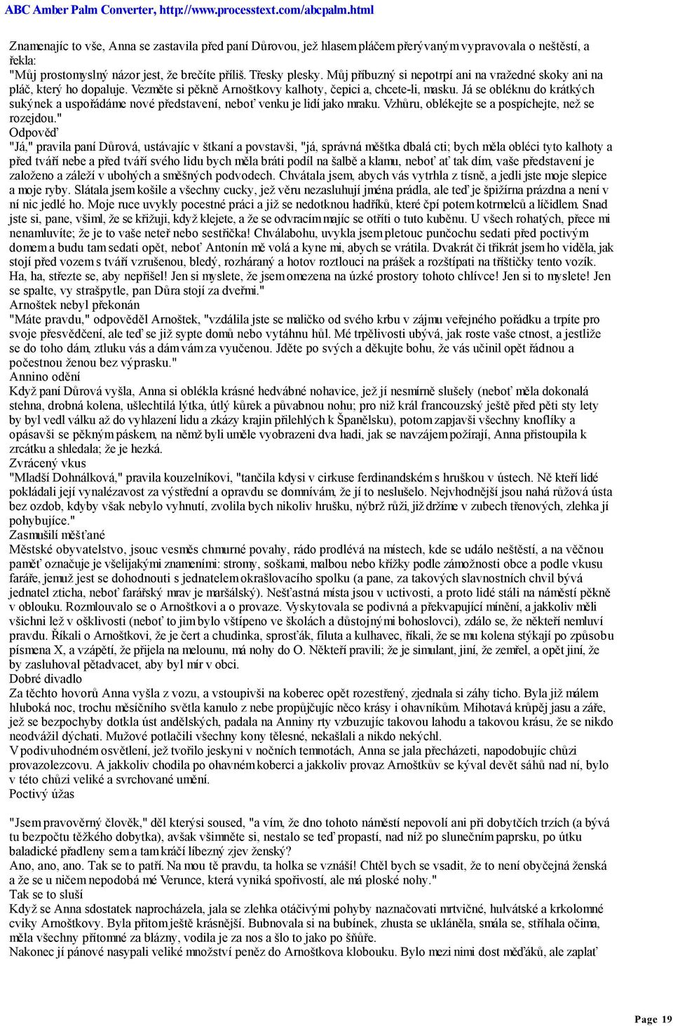 Já se obléknu do krátkých sukýnek a uspořádáme nové představení, neboť venku je lidí jako mraku. Vzhůru, oblékejte se a pospíchejte, než se rozejdou.