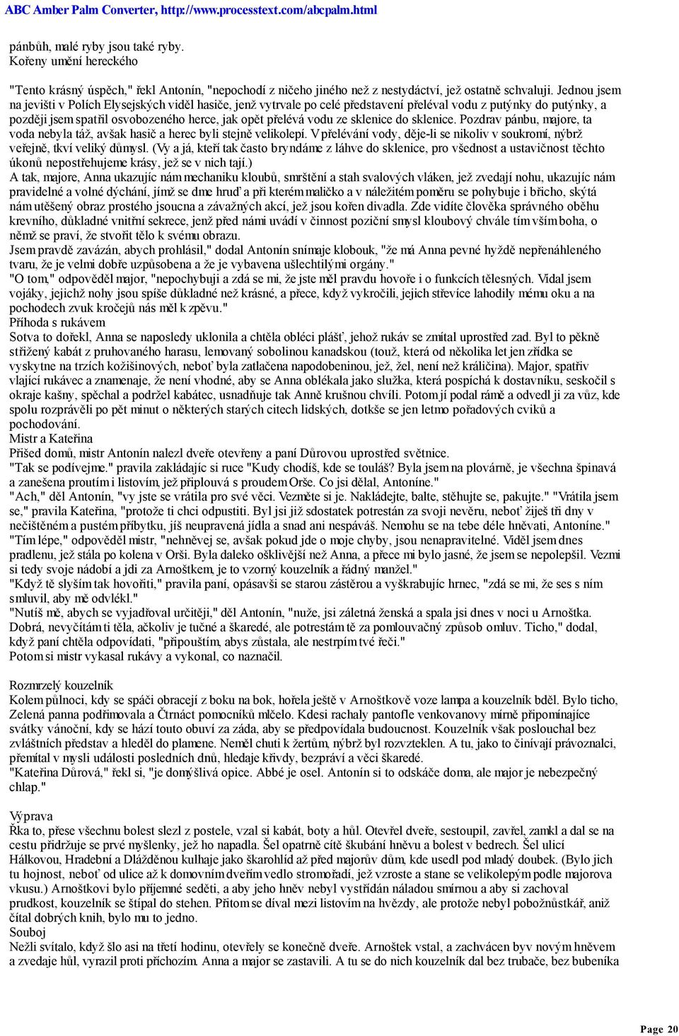 sklenice do sklenice. Pozdrav pánbu, majore, ta voda nebyla táž, avšak hasič a herec byli stejně velikolepí. V přelévání vody, děje-li se nikoliv v soukromí, nýbrž veřejně, tkví veliký důmysl.