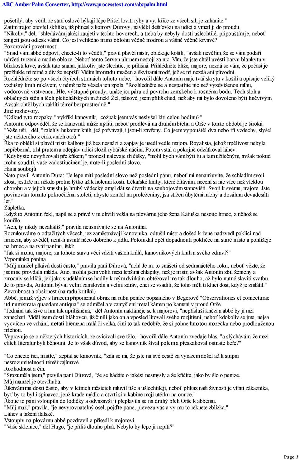 "Nikoliv," děl, "shledávám jakési zaujetí v těchto hovorech, a třeba by nebyly dosti ušlechtilé, připouštím je, neboť zaujetí jsou odlesk vášní.