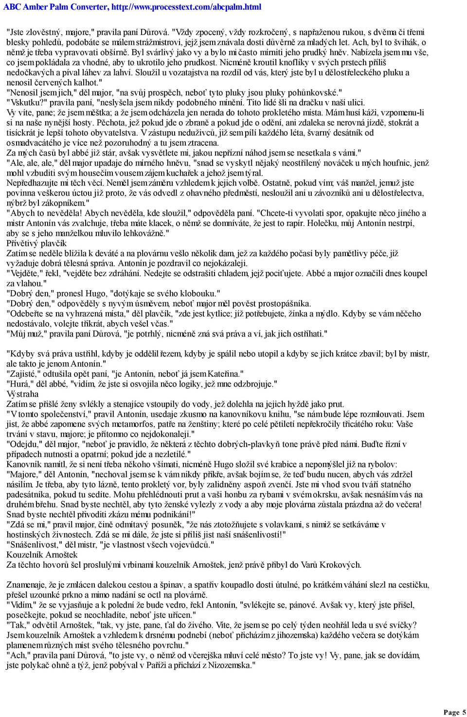 Ach, byl to švihák, o němž je třeba vypravovati obšírně. Byl svárlivý jako vy a bylo mi často mírniti jeho prudký hněv.