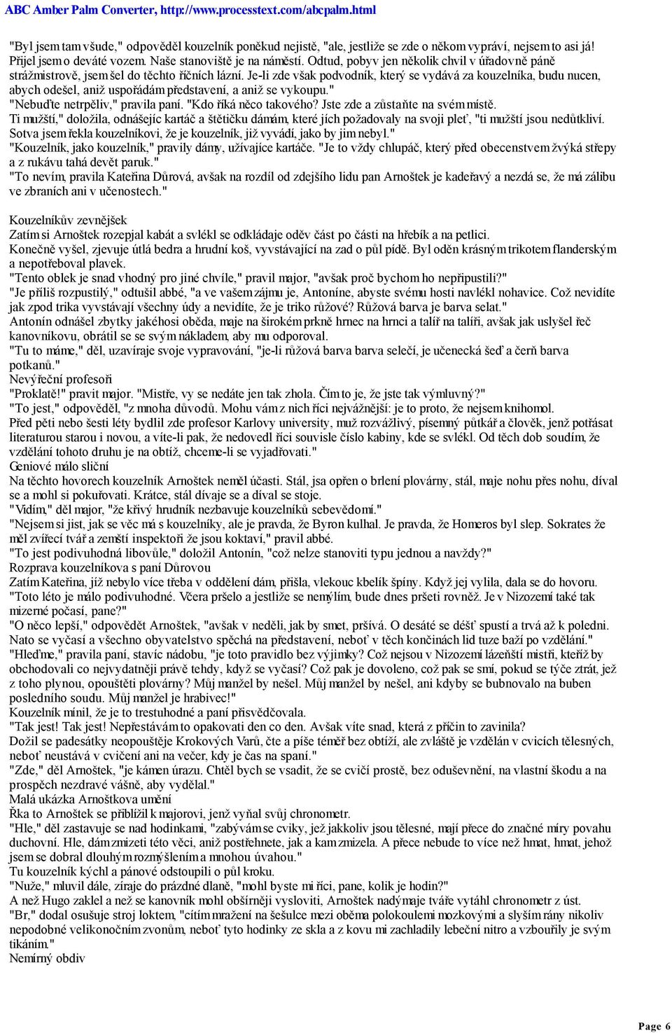 Je-li zde však podvodník, který se vydává za kouzelníka, budu nucen, abych odešel, aniž uspořádám představení, a aniž se vykoupu." "Nebuďte netrpěliv," pravila paní. "Kdo říká něco takového?