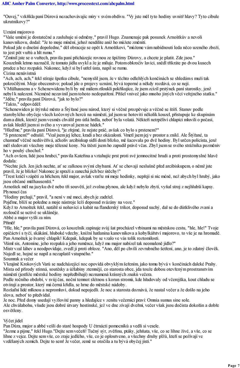 Znamenaje pak posunek Arnoštkův a nevoli kanovníkovu, dodal: "Je to moje mínění, jehož nesdílíte aniž ho můžete změniti.