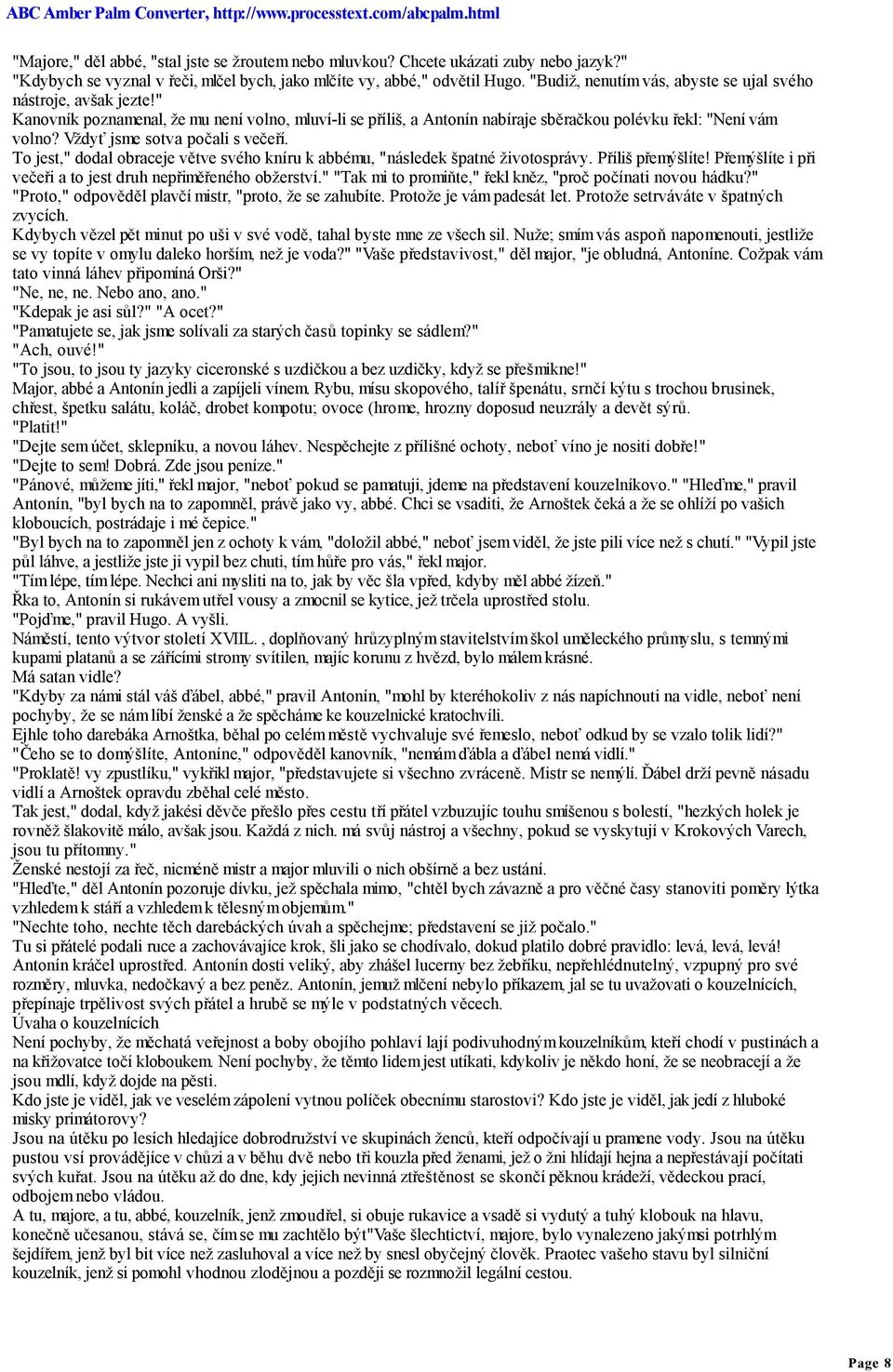 Vždyť jsme sotva počali s večeří. To jest," dodal obraceje větve svého kníru k abbému, "následek špatné životosprávy. Příliš přemýšlíte! Přemýšlíte i při večeři a to jest druh nepřiměřeného obžerství.