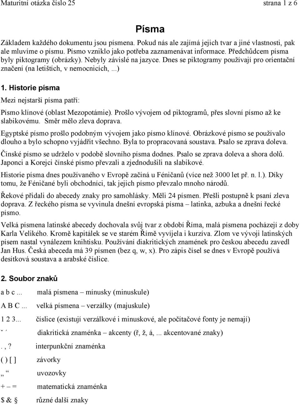 Dnes se piktogramy používají pro orientační značení (na letištích, v nemocnicích,...) 1. Historie písma Mezi nejstarší písma patří: Písmo klínové (oblast Mezopotámie).