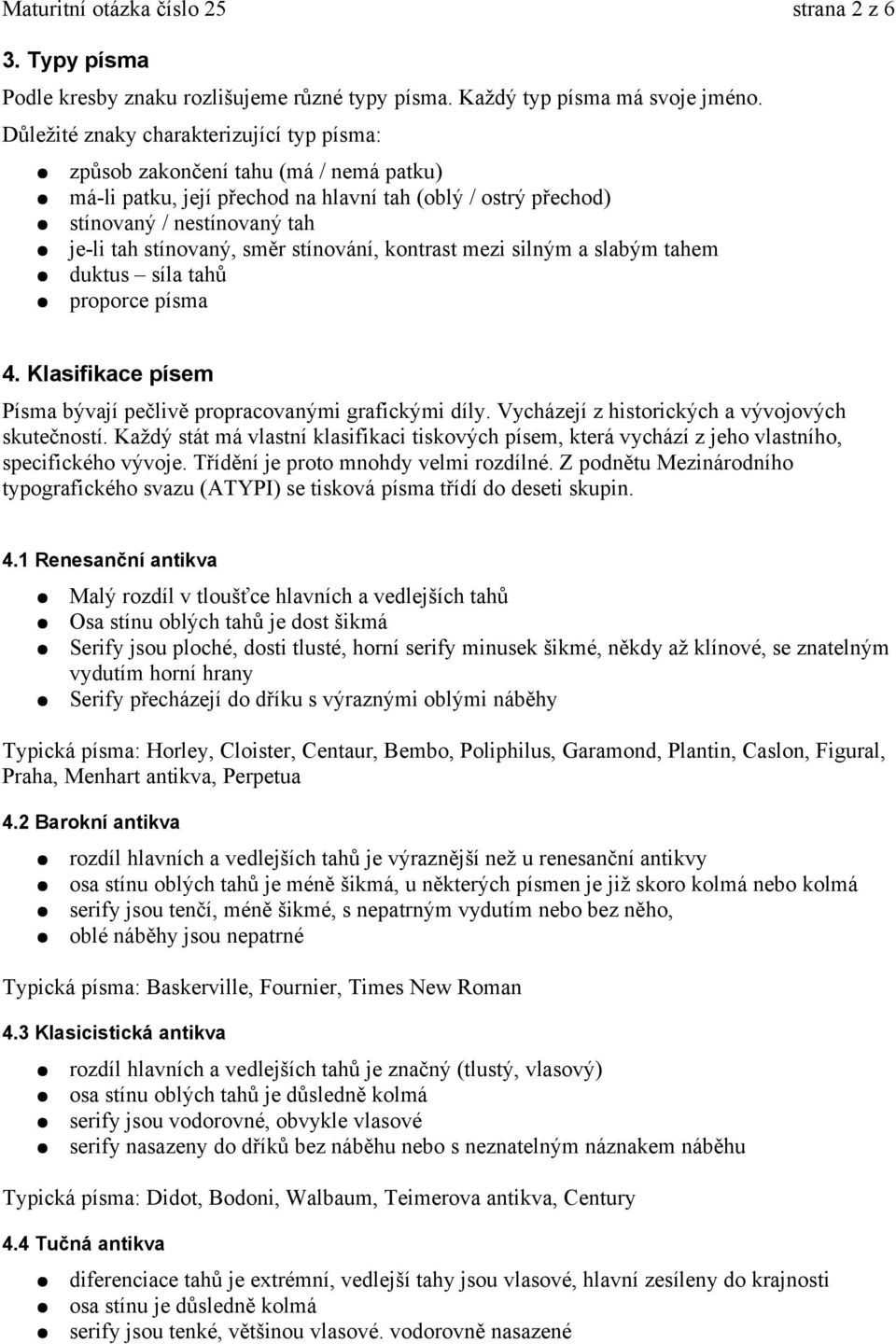 stínování, kontrast mezi silným a slabým tahem duktus síla tahů proporce písma 4. Klasifikace písem Písma bývají pečlivě propracovanými grafickými díly.