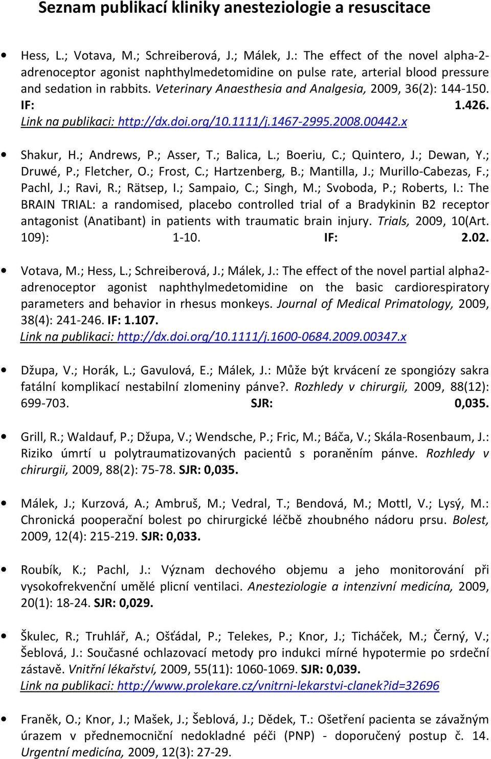 IF: 1.426. Link na publikaci: http://dx.doi.org/10.1111/j.1467-2995.2008.00442.x Shakur, H.; Andrews, P.; Asser, T.; Balica, L.; Boeriu, C.; Quintero, J.; Dewan, Y.; Druwé, P.; Fletcher, O.; Frost, C.