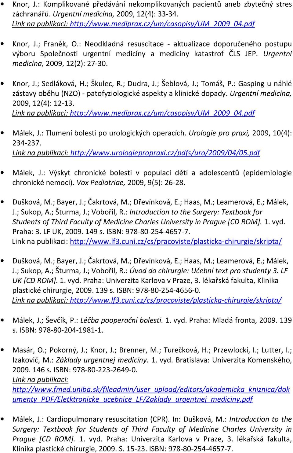 ; Škulec, R.; Dudra, J.; Šeblová, J.; Tomáš, P.: Gasping u náhlé zástavy oběhu (NZO) - patofyziologické aspekty a klinické dopady. Urgentní medicína, 2009, 12(4): 12-13. Link na publikaci: http://www.