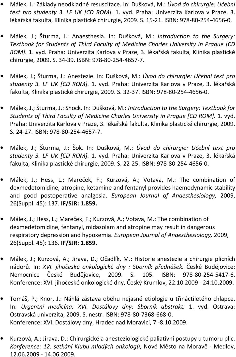 : Introduction to the Surgery: Textbook for Students of Third Faculty of Medicine Charles University in Prague [CD ROM]. 1. vyd. Praha: Univerzita Karlova v Praze, 3.