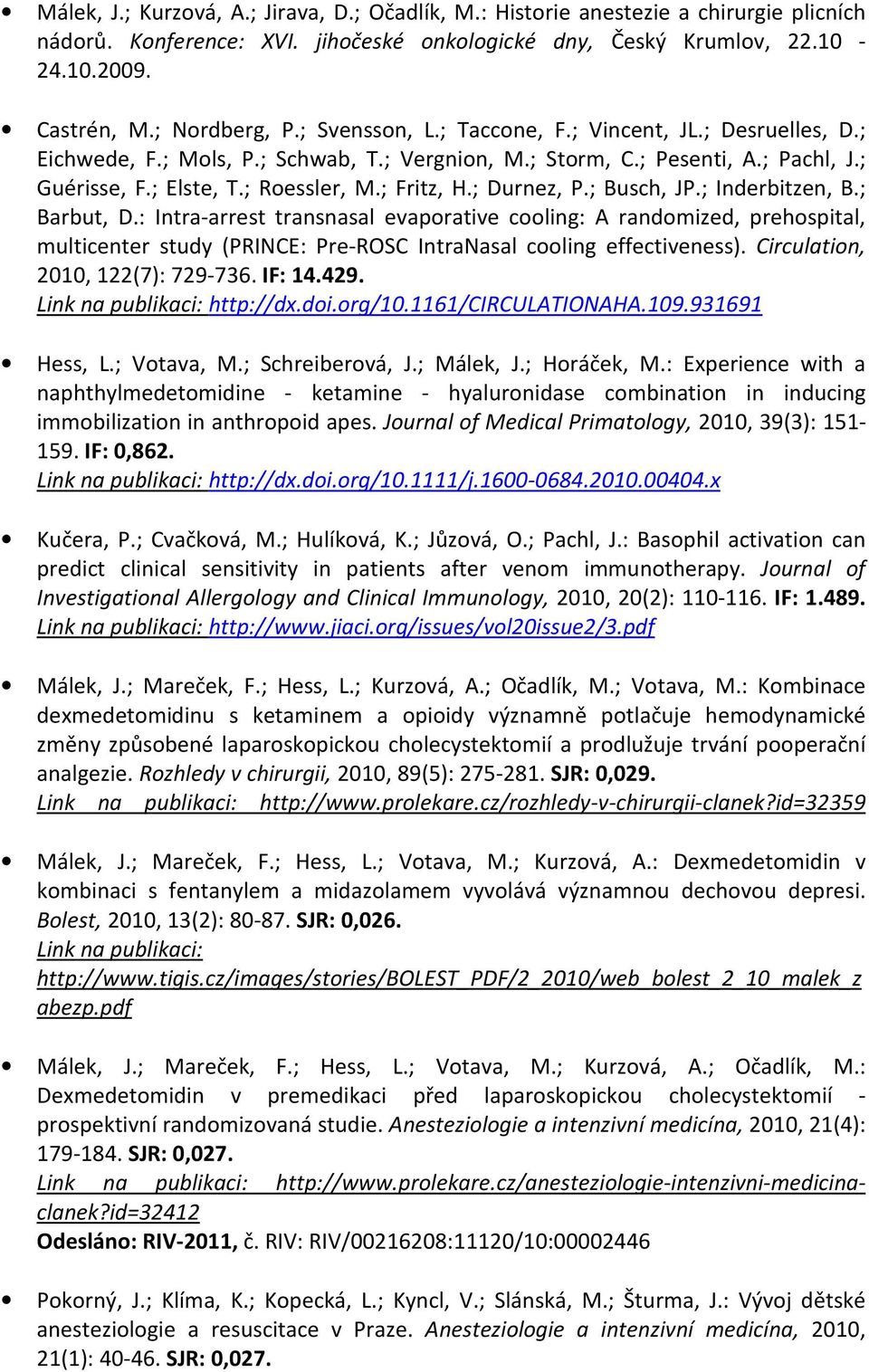 ; Durnez, P.; Busch, JP.; Inderbitzen, B.; Barbut, D.: Intra-arrest transnasal evaporative cooling: A randomized, prehospital, multicenter study (PRINCE: Pre-ROSC IntraNasal cooling effectiveness).