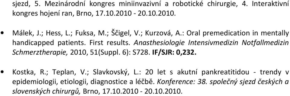 Anasthesiologie Intensivmedizin Notfallmedizin Schmerztherapie, 2010, 51(Suppl. 6): S728. IF/SJR: 0,232. Kostka, R.; Teplan, V.; Slavkovský, L.
