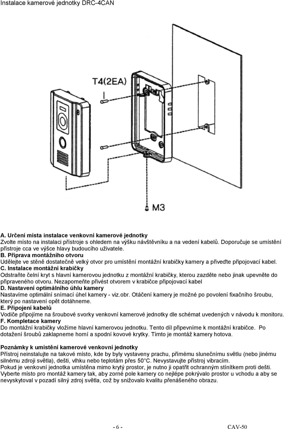 Příprava montážního otvoru Udělejte ve stěně dostatečně velký otvor pro umístění montážní krabičky kamery a přiveďte připojovací kabel. C.