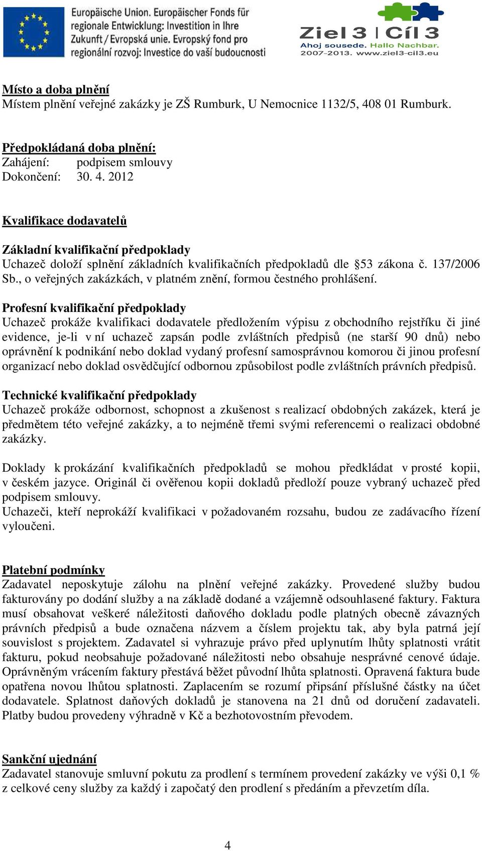 2012 Kvalifikace dodavatelů Základní kvalifikační předpoklady Uchazeč doloží splnění základních kvalifikačních předpokladů dle 53 zákona č. 137/2006 Sb.