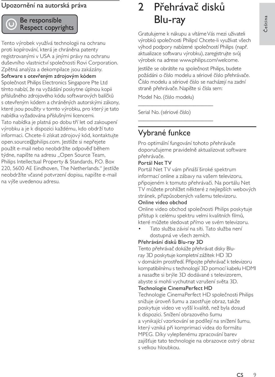 Software s otevřeným zdrojovým kódem Společnost Philips Electronics Singapore Pte Ltd tímto nabízí, že na vyžádání poskytne úplnou kopii příslušného zdrojového kódu softwarových balíčků s otevřeným