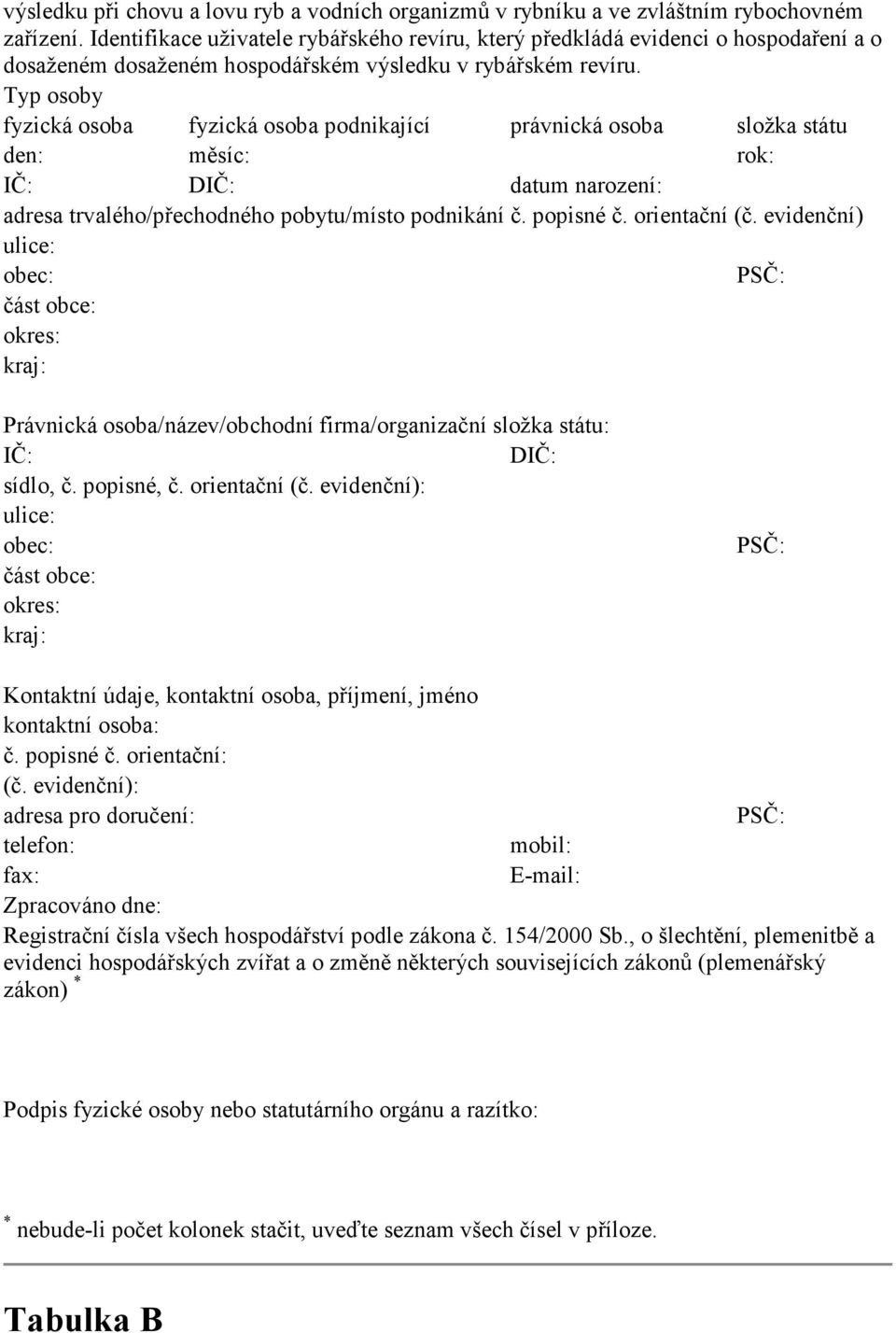 Typ osoby fyzická osoba fyzická osoba podnikající právnická osoba složka státu den: měsíc: rok: IČ: DIČ: datum narození: adresa trvalého/přechodného pobytu/místo podnikání č. popisné č. orientační (č.