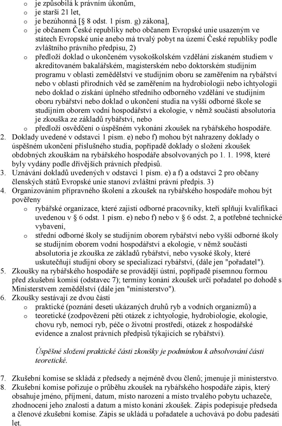 doklad o ukončeném vysokoškolském vzdělání získaném studiem v akreditovaném bakalářském, magisterském nebo doktorském studijním programu v oblasti zemědělství ve studijním oboru se zaměřením na