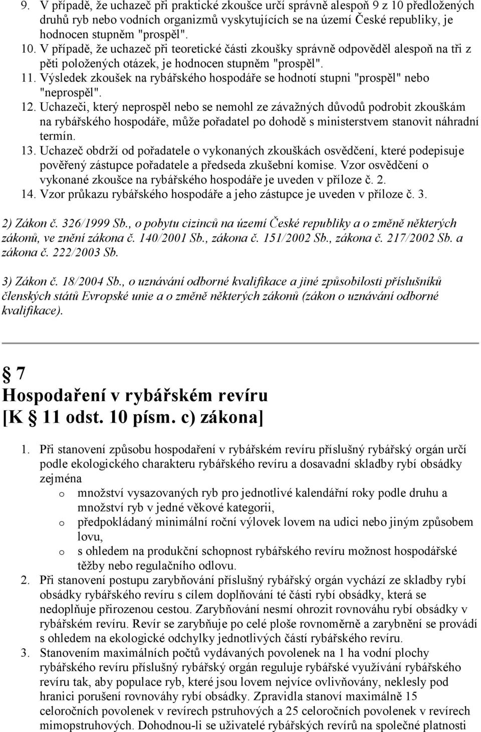 V případě, že uchazeč při teoretické části zkoušky správně odpověděl alespoň na tři z pěti položených otázek, je hodnocen stupněm "prospěl". 11.