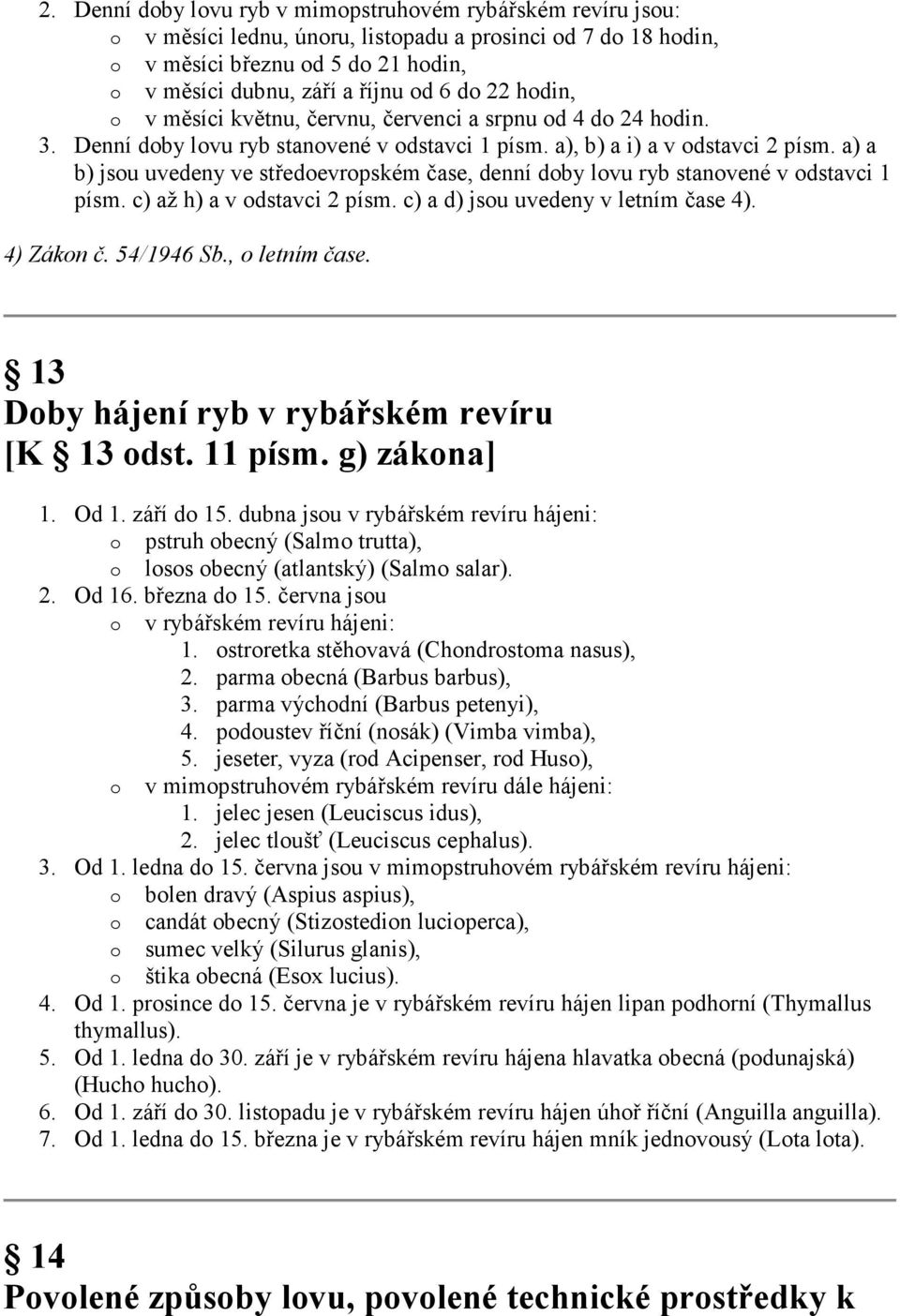 a) a b) jsou uvedeny ve středoevropském čase, denní doby lovu ryb stanovené v odstavci 1 písm. c) až h) a v odstavci 2 písm. c) a d) jsou uvedeny v letním čase 4). 4) Zákon č. 54/1946 Sb.