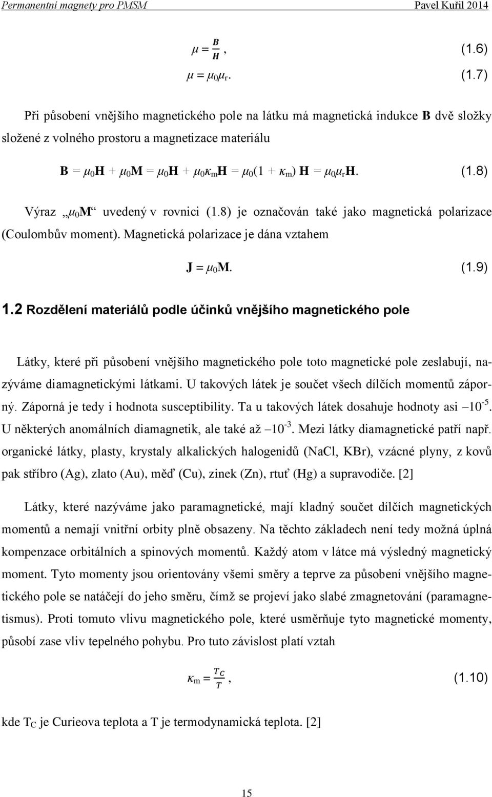 7) Při působení vnějšího magnetického pole na látku má magnetická indukce B dvě složky složené z volného prostoru a magnetizace materiálu B = μ 0 H + μ 0 M = μ 0 H + μ 0 κ m H = μ 0 (1 + κ m ) H = μ