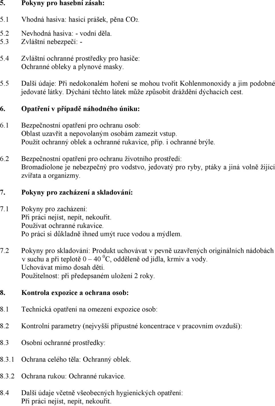 Dýchání těchto látek může způsobit dráždění dýchacích cest. 6. Opatření v případě náhodného úniku: 6.1 Bezpečnostní opatření pro ochranu osob: Oblast uzavřít a nepovolaným osobám zamezit vstup.