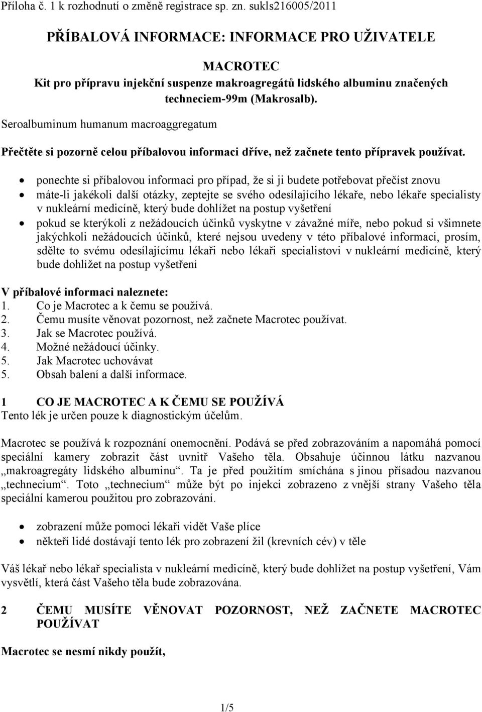 Seroalbuminum humanum macroaggregatum Přečtěte si pozorně celou příbalovou informaci dříve, než začnete tento přípravek používat.