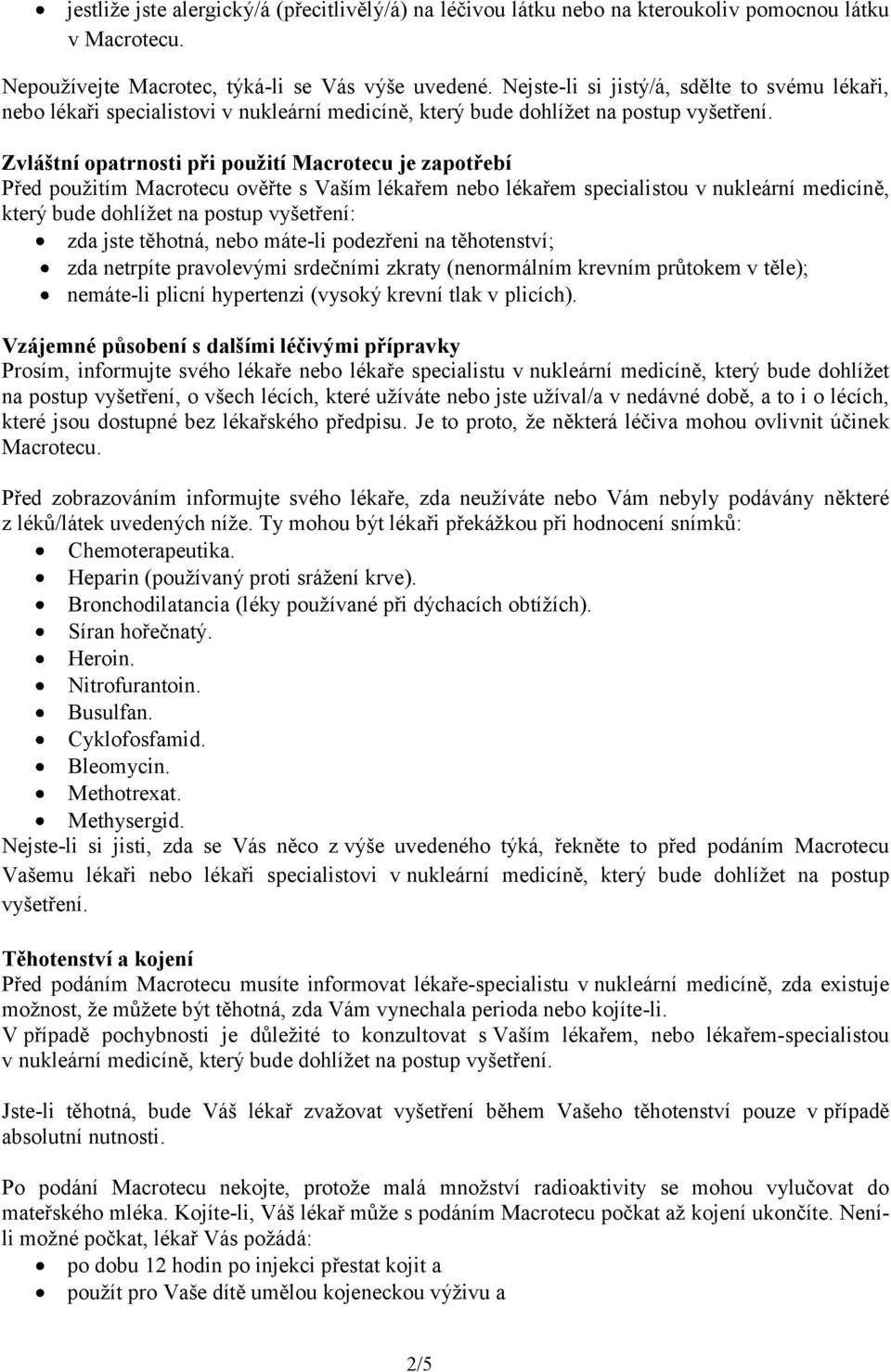 Zvláštní opatrnosti při použití Macrotecu je zapotřebí Před použitím Macrotecu ověřte s Vaším lékařem nebo lékařem specialistou v nukleární medicíně, který bude dohlížet na postup vyšetření: zda jste