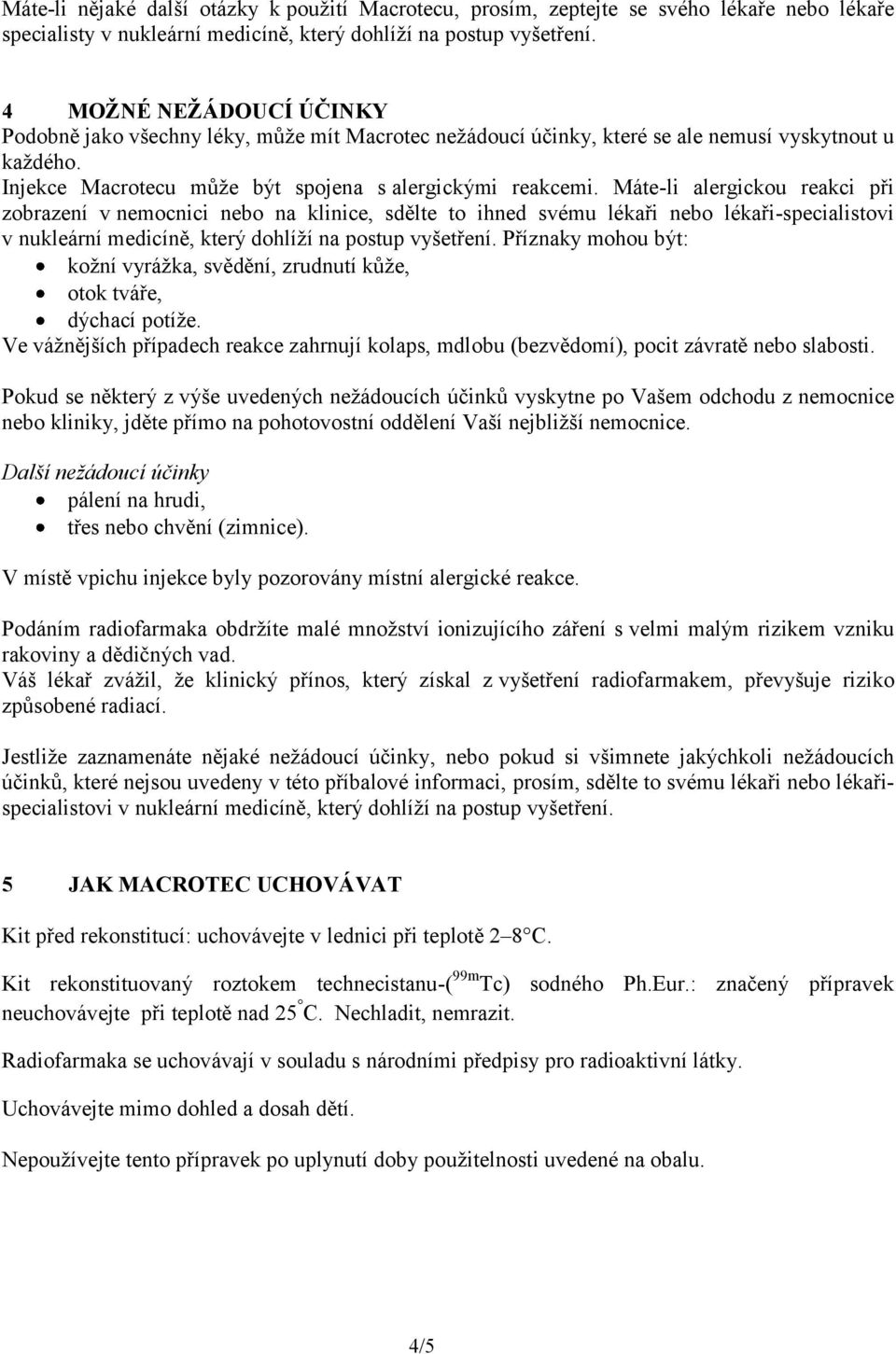 Máte-li alergickou reakci při zobrazení v nemocnici nebo na klinice, sdělte to ihned svému lékaři nebo lékaři-specialistovi v nukleární medicíně, který dohlíží na postup vyšetření.