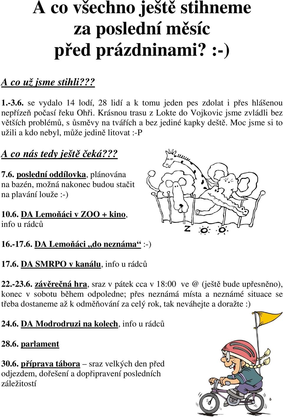 ?? 7.6. poslední oddílovka, plánována na bazén, možná nakonec budou stačit na plavání louže :-) 10.6. DA Lemoňáci v ZOO + kino, info u rádců 16.-17.6. DA Lemoňáci do neznáma :-) 17.6. DA SMRPO v kanálu, info u rádců 22.