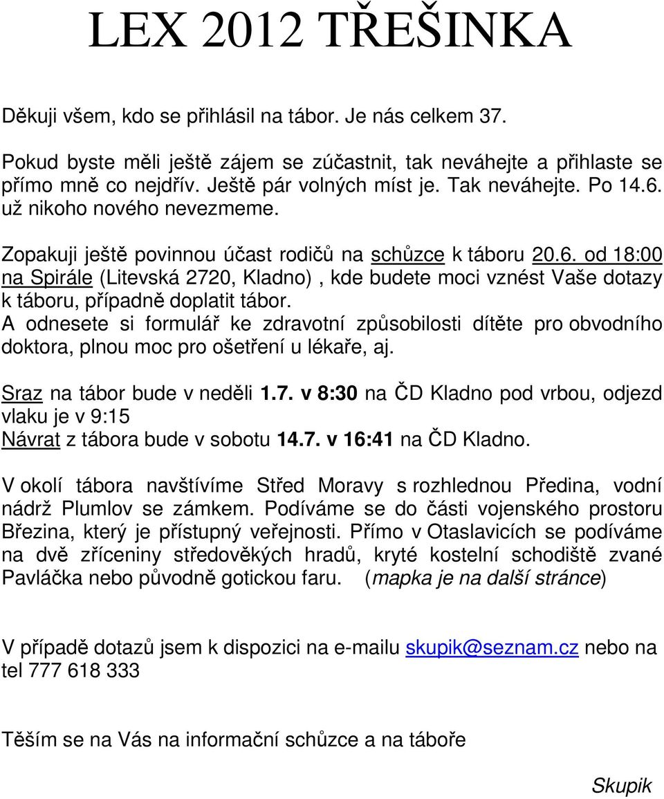 A odnesete si formulář ke zdravotní způsobilosti dítěte pro obvodního doktora, plnou moc pro ošetření u lékaře, aj. Sraz na tábor bude v neděli 1.7.